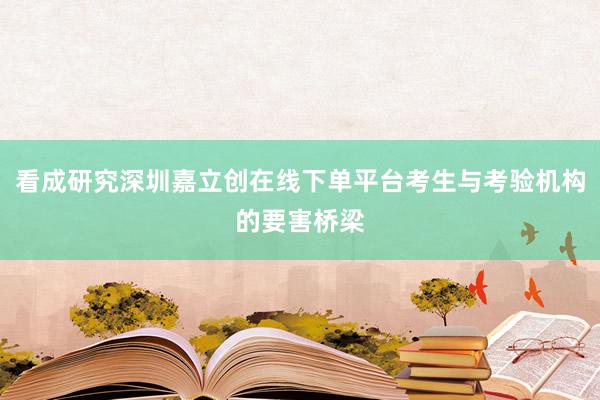 看成研究深圳嘉立创在线下单平台考生与考验机构的要害桥梁